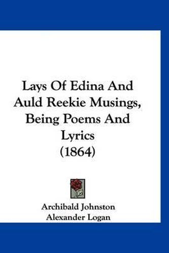 Lays of Edina and Auld Reekie Musings, Being Poems and Lyrics (1864)