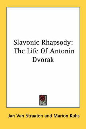 Slavonic Rhapsody: The Life of Antonin Dvorak