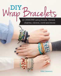 Cover image for DIY Wrap Bracelets: 25 Designs Using Beads, Thread, Charms, Ribbon, Cord and More