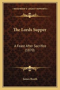 Cover image for The Lords Supper: A Feast After Sacrifice (1870)