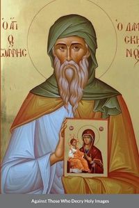 Cover image for Against Those Who Decry Holy Images by Saint John of Damascus