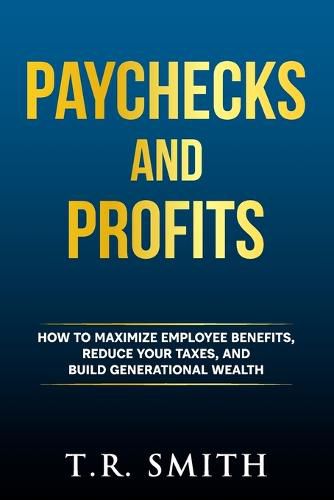 Cover image for Paychecks and Profits: How to Maximize Employee Benefits, Reduce Your Taxes, and Build Generational Wealth