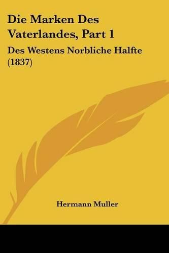 Cover image for Die Marken Des Vaterlandes, Part 1: Des Westens Norbliche Halfte (1837)