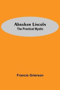 Cover image for Abraham Lincoln: The Practical Mystic