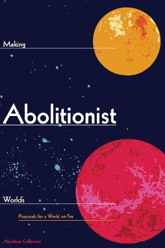 Cover image for Making Abolitionist Worlds: Proposals for a World on Fire