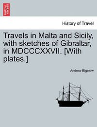 Cover image for Travels in Malta and Sicily, with sketches of Gibraltar, in MDCCCXXVII. [With plates.]