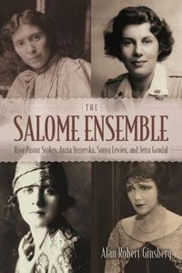 Cover image for The Salome Ensemble: Rose Pastor Stokes, Anzia Yezierska, Sonya Levien, and Jetta Goudal