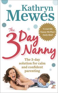 Cover image for The 3-Day Nanny: Simple 3-Day Solutions for Sleeping, Eating, Potty Training and Behaviour Challenges