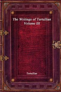 Cover image for The Writings of Tertullian - Volume III