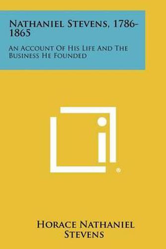Nathaniel Stevens, 1786-1865: An Account of His Life and the Business He Founded