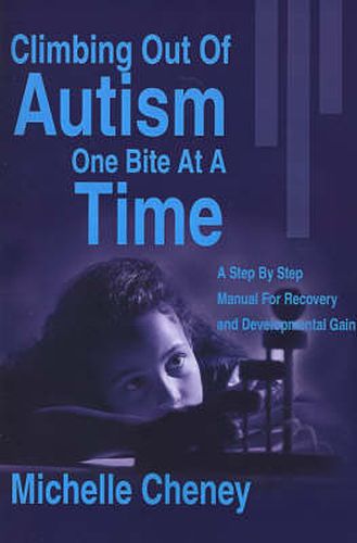 Cover image for Climbing Out of Autism One Bite at a Time: A Step by Step Manual for Recovery and Developmental Gain