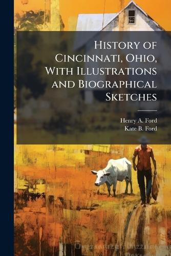 Cover image for History of Cincinnati, Ohio, With Illustrations and Biographical Sketches