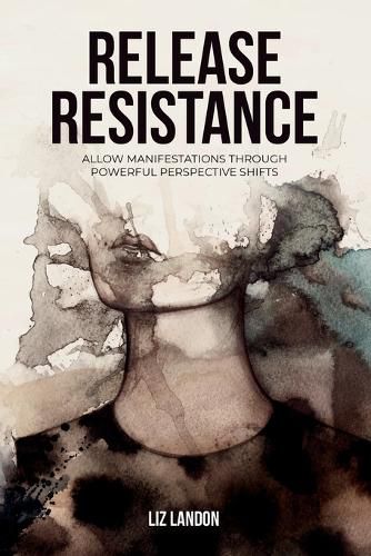 Cover image for Release Resistance, Allow Manifestations Through Powerful Perspective Shifts