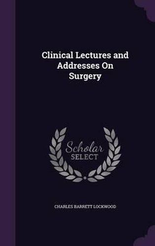 Clinical Lectures and Addresses on Surgery