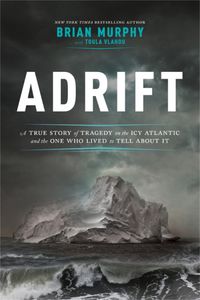 Cover image for Adrift: A True Story of Tragedy on the Icy Atlantic and the One Man Who Lived to Tell about It