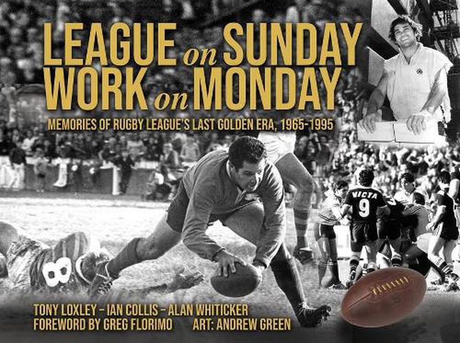 League on Sunday - Work On Monday: Memories of Rugby League's Last Golden Era, 1965-1995