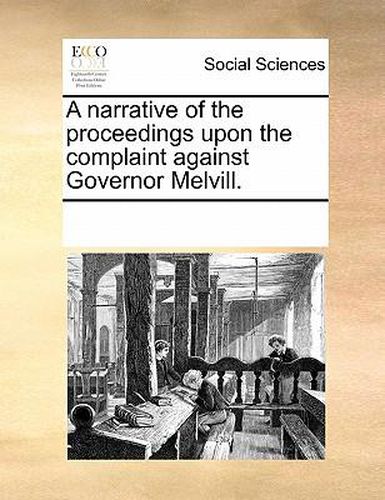 Cover image for A Narrative of the Proceedings Upon the Complaint Against Governor Melvill.