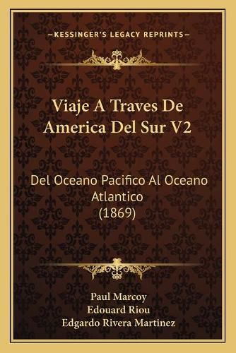 Viaje a Traves de America del Sur V2: del Oceano Pacifico Al Oceano Atlantico (1869)