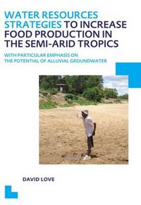 Cover image for Water Resources Strategies to Increase Food Production in the Semi-Arid Tropics: UNESCO-IHE PhD Thesis