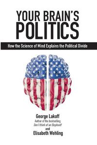 Cover image for Your Brain's Politics: How the Science of Mind Explains the Political Divide