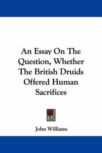 Cover image for An Essay on the Question, Whether the British Druids Offered Human Sacrifices