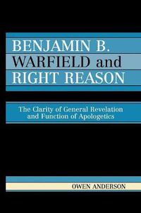 Cover image for Benjamin B. Warfield and Right Reason: The Clarity of General Revelation and Function of Apologetics