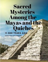 Cover image for Sacred Mysteries Among the Mayas and the Quiches, 11 500 Years Ago