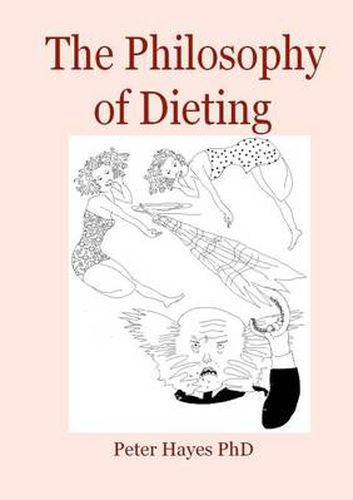 Cover image for The Philosophy of Dieting: Lose Weight and Look Great with the Help of Philosophers from Plato to Camus