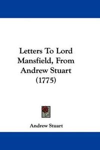 Cover image for Letters To Lord Mansfield, From Andrew Stuart (1775)