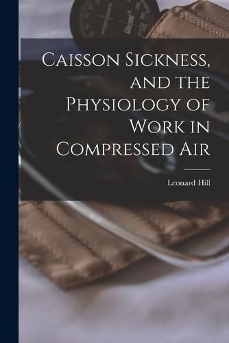 Cover image for Caisson Sickness, and the Physiology of Work in Compressed Air