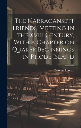 Cover image for The Narragansett Friends' Meeting in the Xviii Century, With a Chapter on Quaker Beginnings in Rhode Island