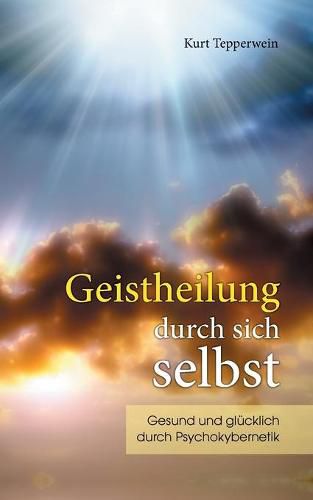 Cover image for Geistheilung durch sich selbst: Gesund und glucklich durch Psychokybernetik und Hypnomeditation