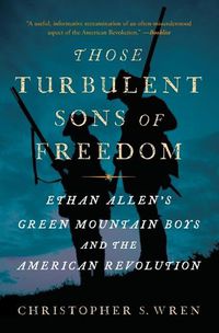 Cover image for Those Turbulent Sons of Freedom: Ethan Allen's Green Mountain Boys and the American Revolution