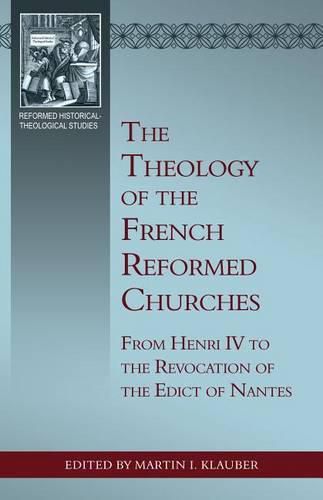 Cover image for The Theology of the French Reformed Churches: From Henry IV to the Revocation of the Edict of Nantes