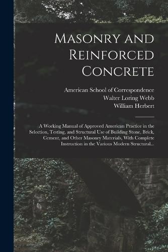 Masonry and Reinforced Concrete; a Working Manual of Approved American Practice in the Selection, Testing, and Structural Use of Building Stone, Brick, Cement, and Other Masonry Materials, With Complete Instruction in the Various Modern Structural...