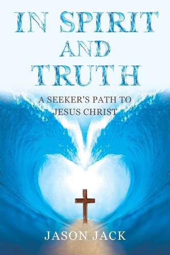 Cover image for In Spirit and Truth: A Seeker's Path to Jesus Christ