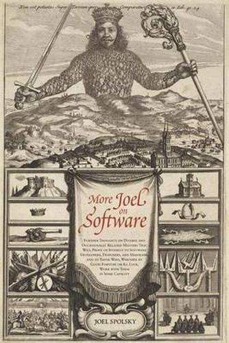 Cover image for More Joel on Software: Further Thoughts on  Diverse and Occasionally Related Matters That Will Prove of Interest to Software Developers, Designers, and Managers, and to Those Who, Whether by Good Fortune or Ill Luck, Work with Them in Some Capacity