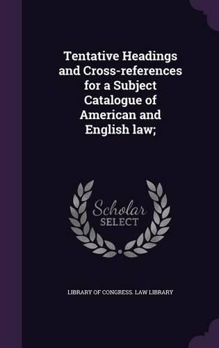 Cover image for Tentative Headings and Cross-References for a Subject Catalogue of American and English Law;