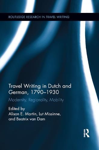 Cover image for Travel Writing in Dutch and German, 1790-1930: Modernity, Regionality, Mobility