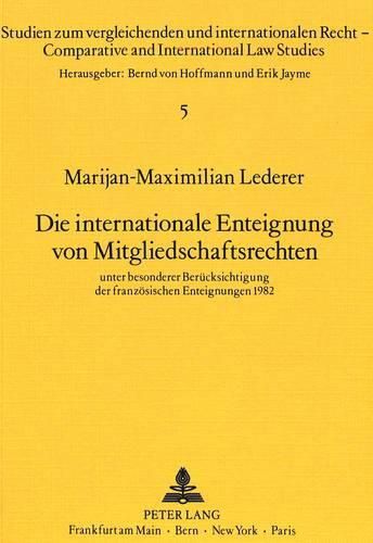 Cover image for Die Internationale Enteignung Von Mitgliedschaftsrechten: Unter Besonderer Beruecksichtigung Der Franzoesischen Enteignungen 1982