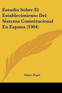 Cover image for Estudio Sobre El Establecimiento del Sistema Constitucional En Espana (1904)