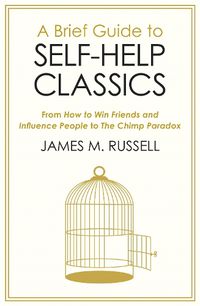 Cover image for A Brief Guide to Self-Help Classics: From How to Win Friends and Influence People to The Chimp Paradox