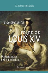 Cover image for Vade-mecum du regne de LOUIS XIV: Dialogue autour de l' absolutisme