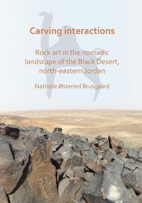 Cover image for Carving Interactions: Rock Art in the Nomadic Landscape of the Black Desert, North-Eastern Jordan