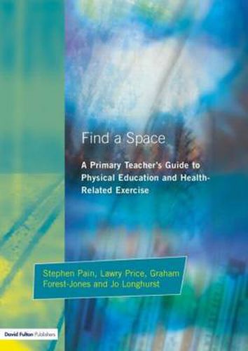 Cover image for Find a Space!: A Primary Teacher's Guide to Physical Education and Health-Related Exercise