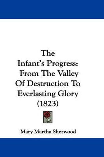 Cover image for The Infant's Progress: From the Valley of Destruction to Everlasting Glory (1823)