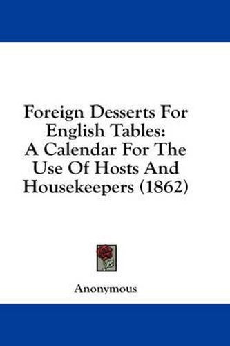 Cover image for Foreign Desserts for English Tables: A Calendar for the Use of Hosts and Housekeepers (1862)