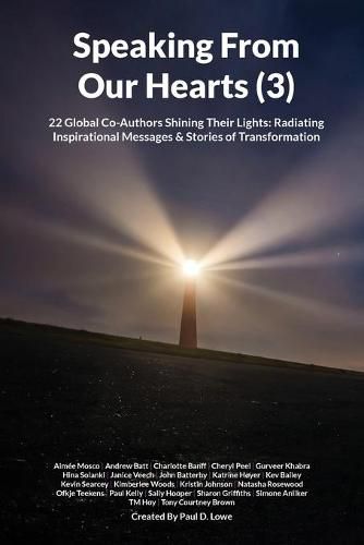 Speaking From Our Hearts (3): 22 Global Co-Authors Shining Their Lights: Radiating Inspirational Messages & Stories of Transformation