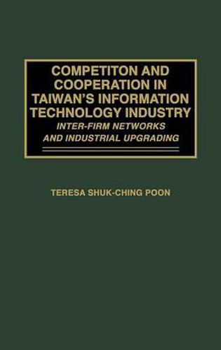 Cover image for Competition and Cooperation in Taiwan's Information Technology Industry: Inter-firm Networks and Industrial Upgrading