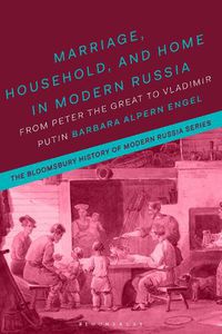 Cover image for Marriage, Household, and Home in Modern Russia: From Peter the Great to Vladimir Putin